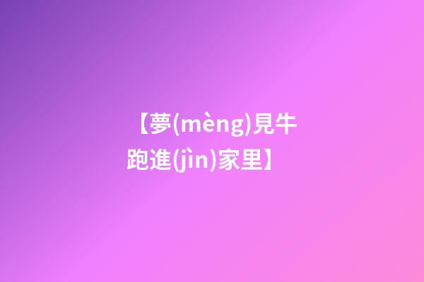 【夢(mèng)見牛跑進(jìn)家里】