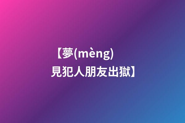 【夢(mèng)見犯人朋友出獄】