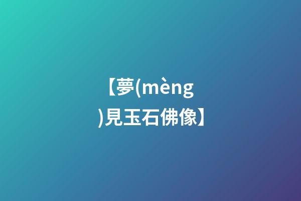 【夢(mèng)見玉石佛像】