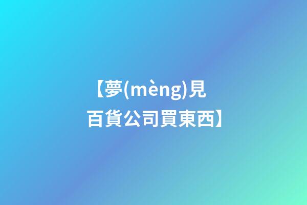 【夢(mèng)見百貨公司買東西】