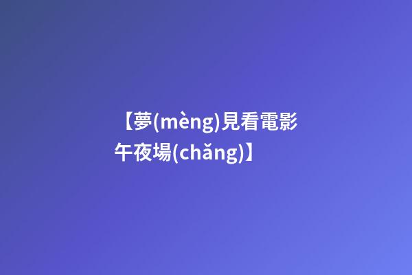 【夢(mèng)見看電影午夜場(chǎng)】