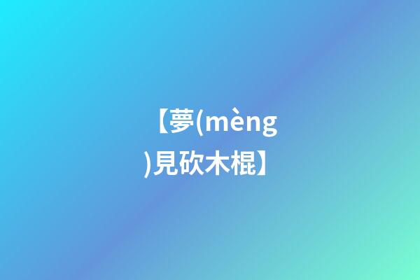 【夢(mèng)見砍木棍】