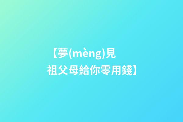 【夢(mèng)見祖父母給你零用錢】