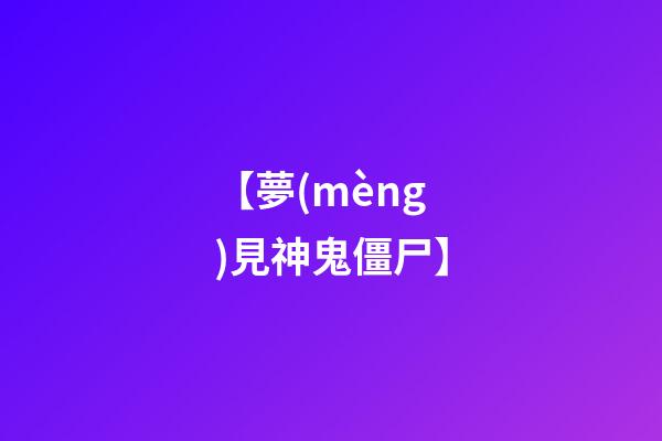 【夢(mèng)見神鬼僵尸】