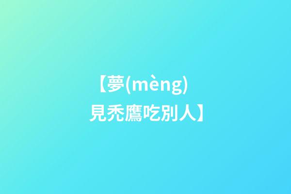 【夢(mèng)見禿鷹吃別人】