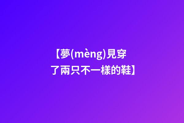 【夢(mèng)見穿了兩只不一樣的鞋】