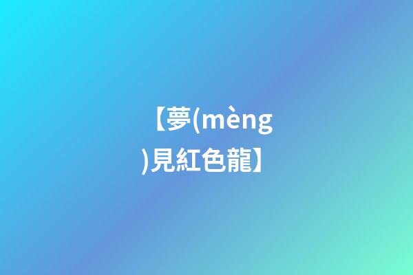 【夢(mèng)見紅色龍】