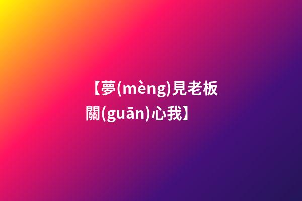 【夢(mèng)見老板關(guān)心我】