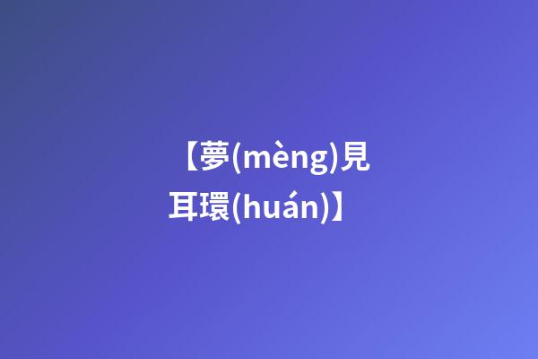 【夢(mèng)見耳環(huán)】