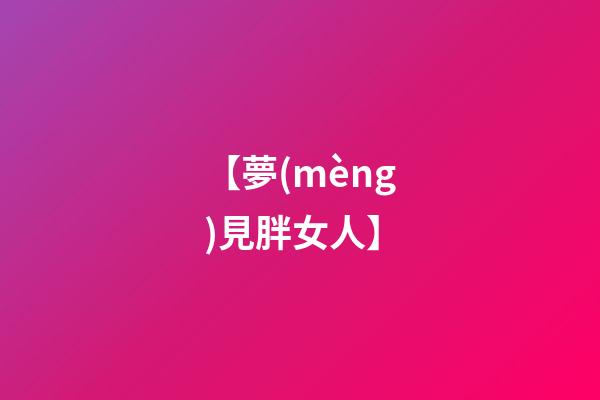 【夢(mèng)見胖女人】