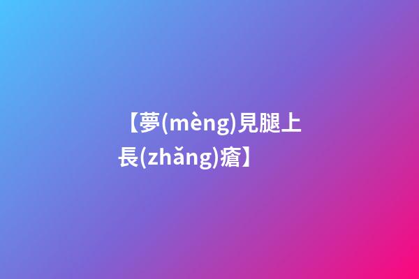 【夢(mèng)見腿上長(zhǎng)瘡】