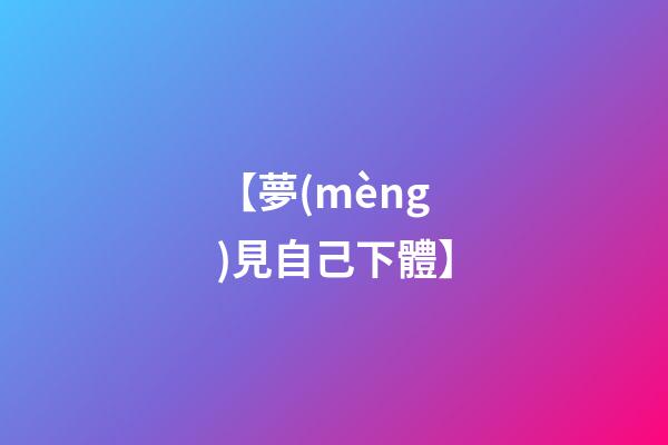 【夢(mèng)見自己下體】