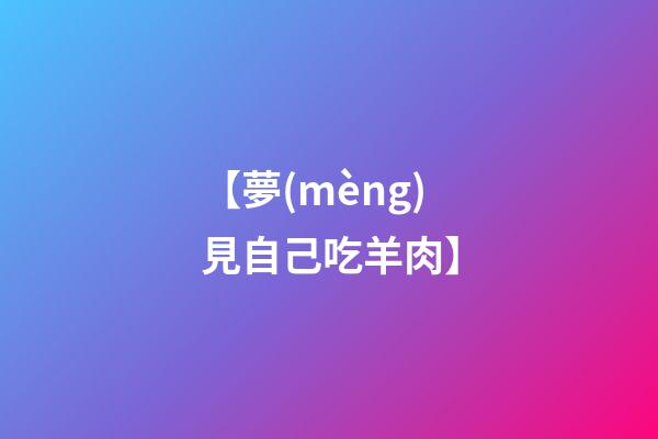 【夢(mèng)見自己吃羊肉】