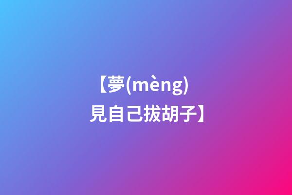 【夢(mèng)見自己拔胡子】