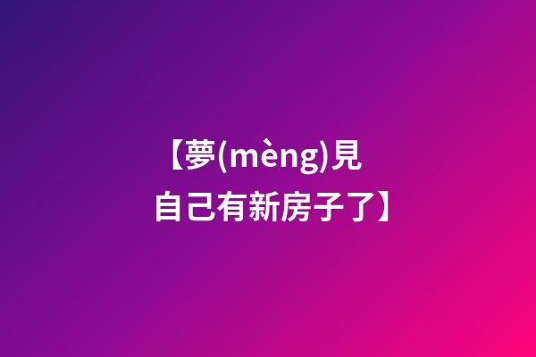 【夢(mèng)見自己有新房子了】