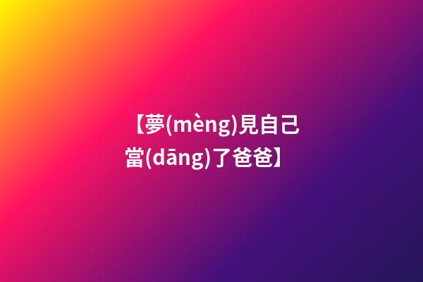 【夢(mèng)見自己當(dāng)了爸爸】