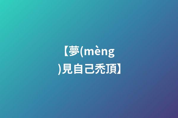 【夢(mèng)見自己禿頂】