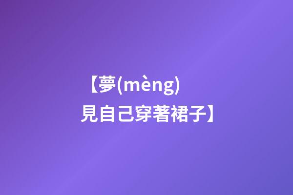 【夢(mèng)見自己穿著裙子】