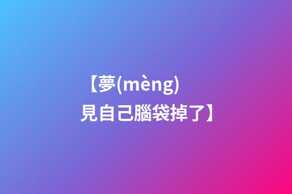 【夢(mèng)見自己腦袋掉了】
