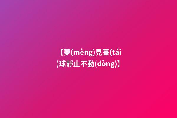 【夢(mèng)見臺(tái)球靜止不動(dòng)】