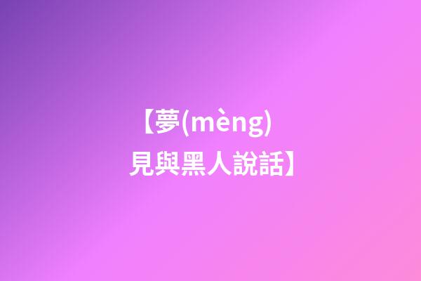【夢(mèng)見與黑人說話】