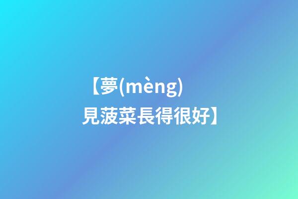 【夢(mèng)見菠菜長得很好】