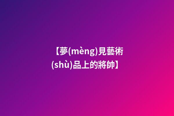 【夢(mèng)見藝術(shù)品上的將帥】
