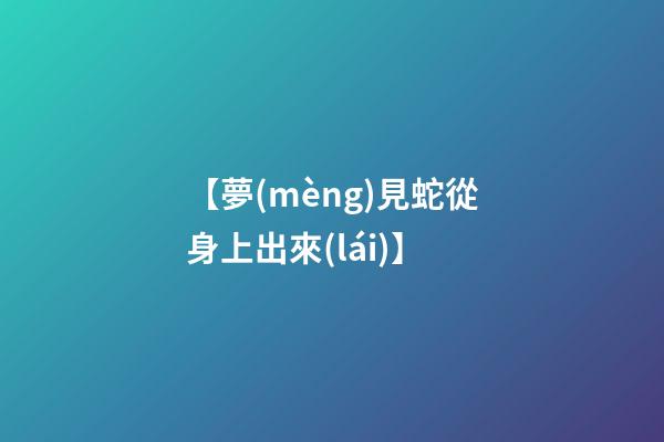 【夢(mèng)見蛇從身上出來(lái)】