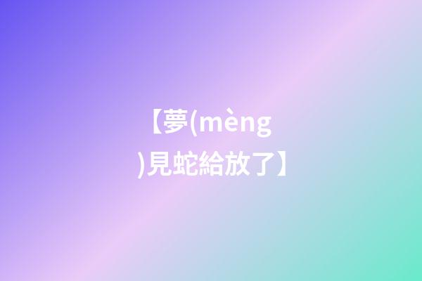 【夢(mèng)見蛇給放了】