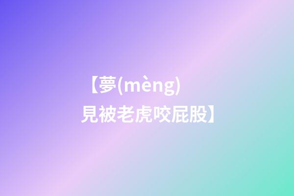 【夢(mèng)見被老虎咬屁股】