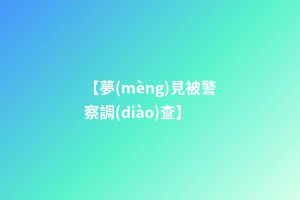 【夢(mèng)見被警察調(diào)查】