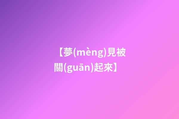 【夢(mèng)見被關(guān)起來】