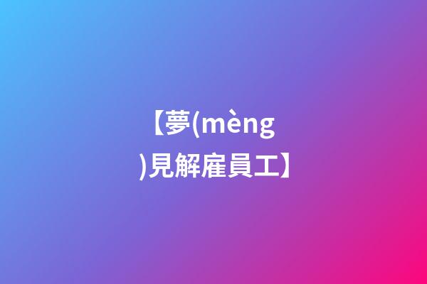 【夢(mèng)見解雇員工】