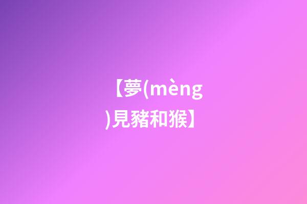 【夢(mèng)見豬和猴】