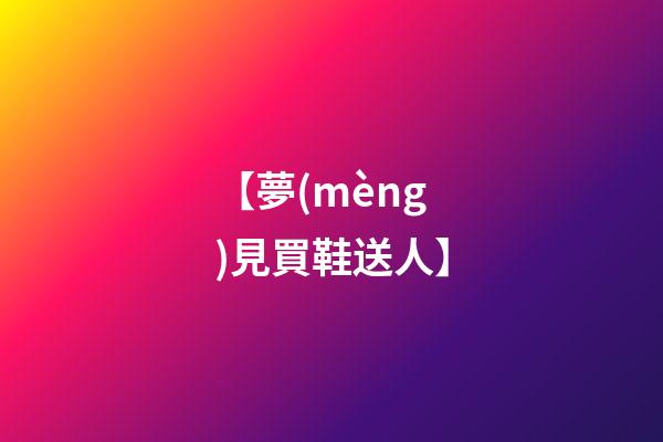 【夢(mèng)見買鞋送人】