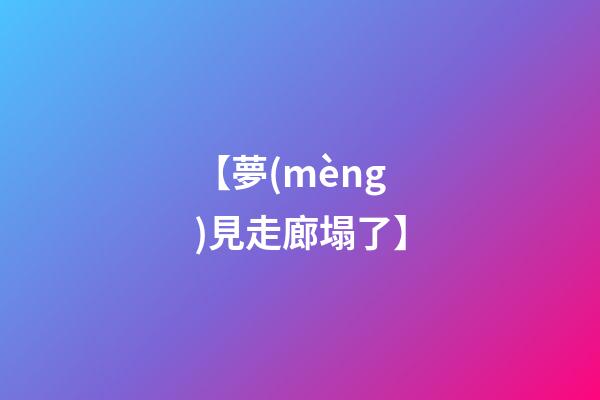 【夢(mèng)見走廊塌了】