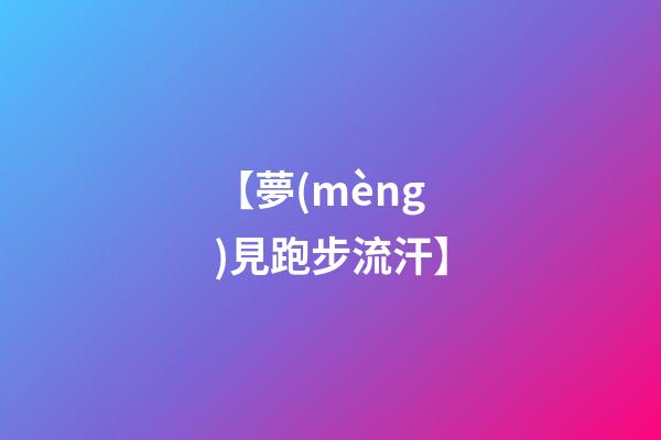 【夢(mèng)見跑步流汗】