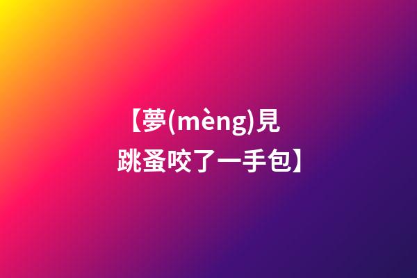 【夢(mèng)見跳蚤咬了一手包】