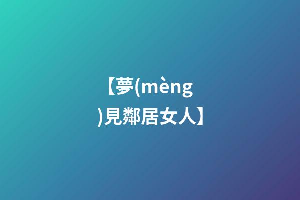 【夢(mèng)見鄰居女人】