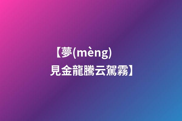 【夢(mèng)見金龍騰云駕霧】