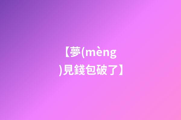 【夢(mèng)見錢包破了】