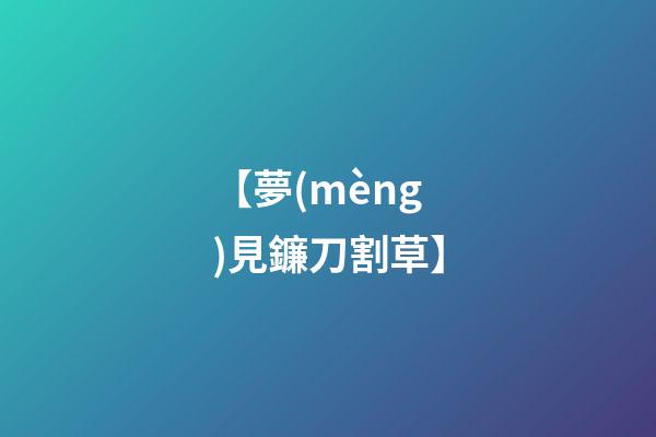 【夢(mèng)見鐮刀割草】