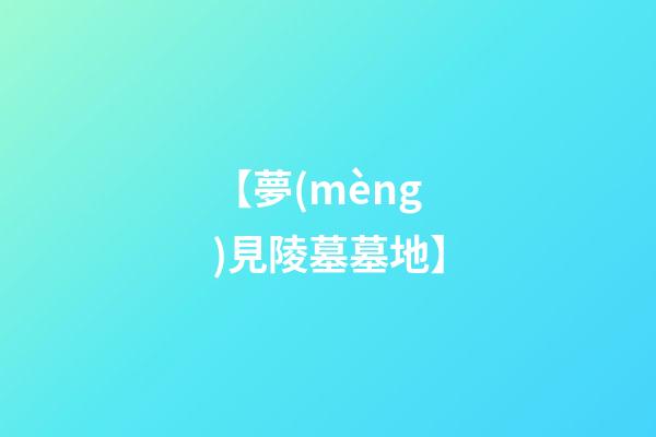 【夢(mèng)見陵墓墓地】