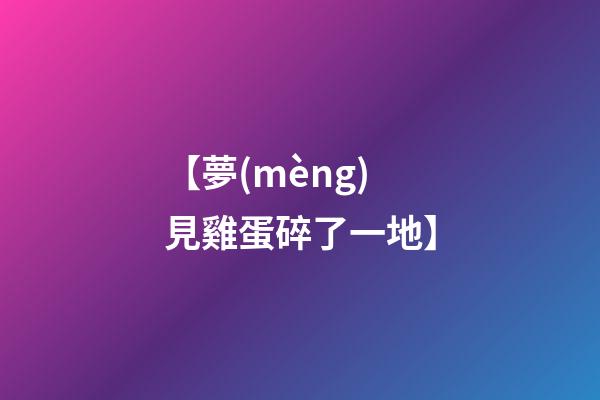 【夢(mèng)見雞蛋碎了一地】