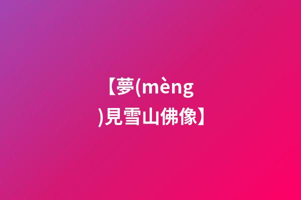 【夢(mèng)見雪山佛像】
