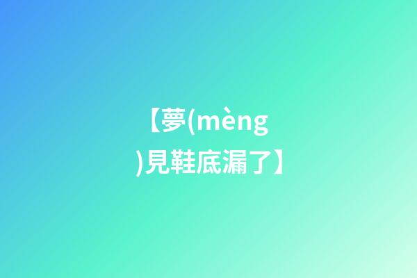 【夢(mèng)見鞋底漏了】