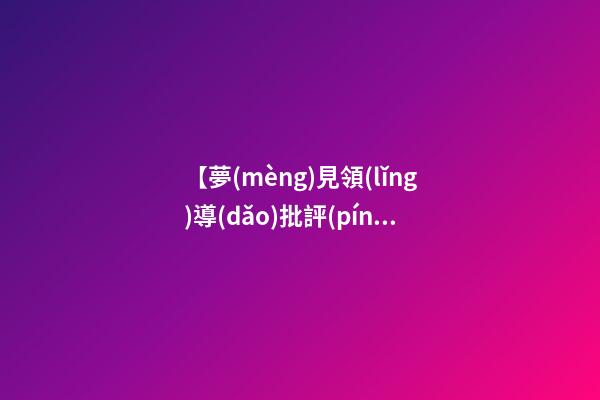 【夢(mèng)見領(lǐng)導(dǎo)批評(píng)】