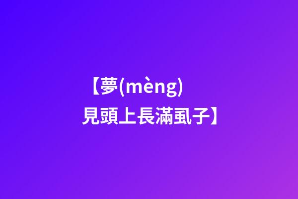 【夢(mèng)見頭上長滿虱子】
