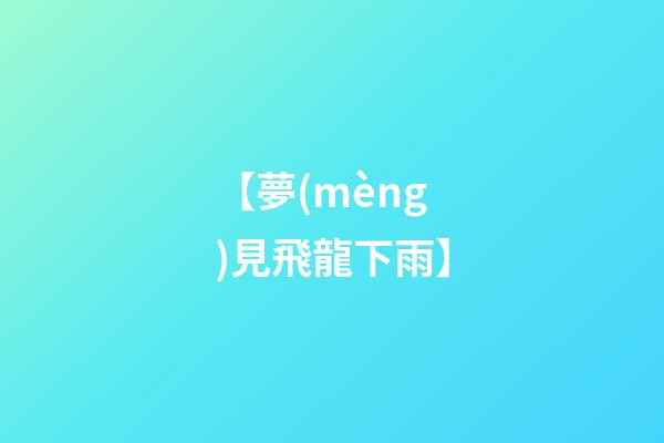 【夢(mèng)見飛龍下雨】