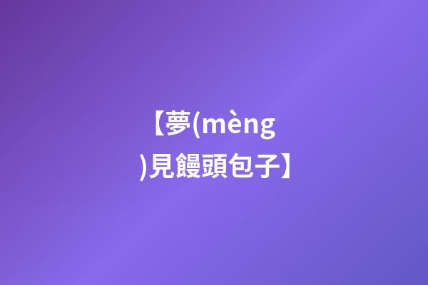 【夢(mèng)見饅頭包子】